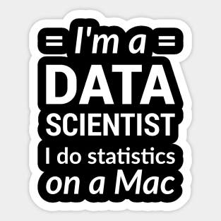 I'm a DATA SCIENTIST I do statistics on a Mac - White Design Sticker